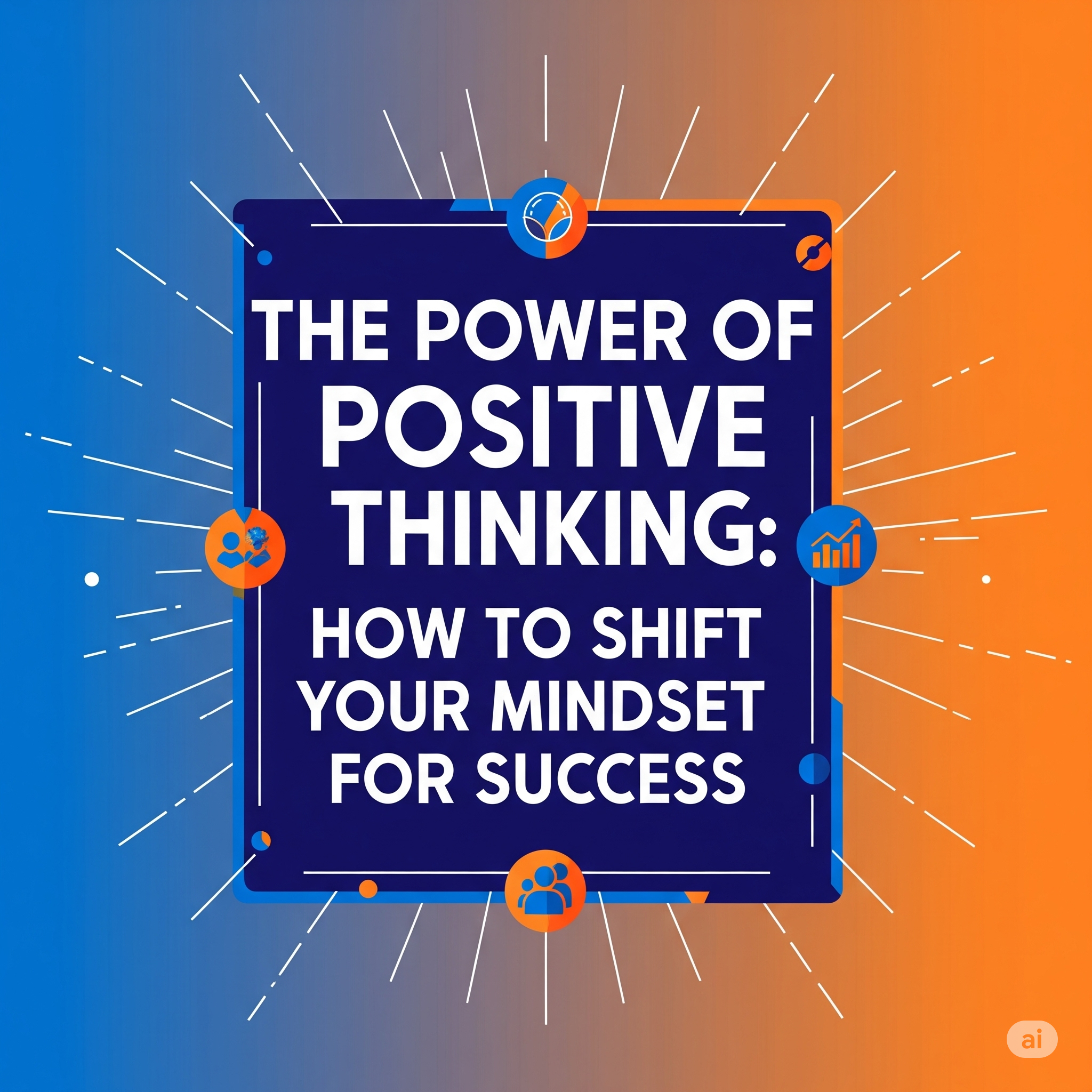 The Power of Positive Thinking: How to Shift Your Mindset for Success
